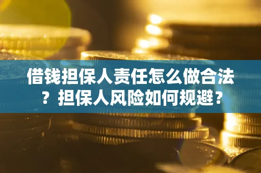 北京借钱担保人责任怎么做合法？担保人风险如何规避？
