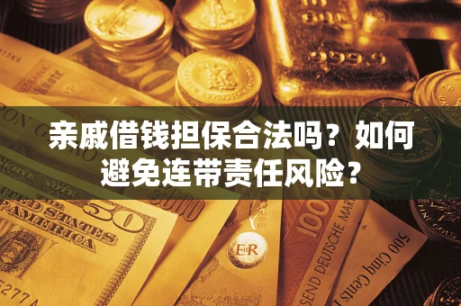 北京亲戚借钱担保合法吗？如何避免连带责任风险？