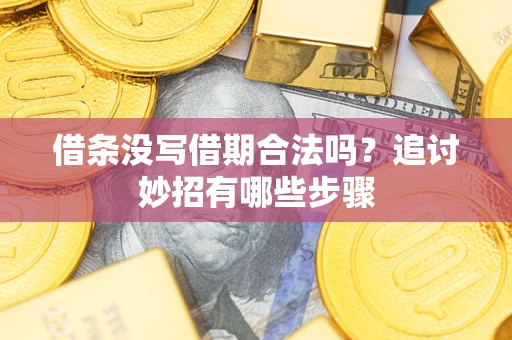 北京借条没写借期合法吗？追讨妙招有哪些步骤