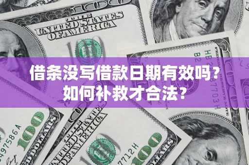 北京借条没写借款日期有效吗？如何补救才合法？