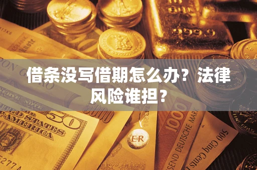 北京借条没写借期怎么办？法律风险谁担？